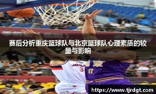 赛后分析重庆篮球队与北京篮球队心理素质的较量与影响
